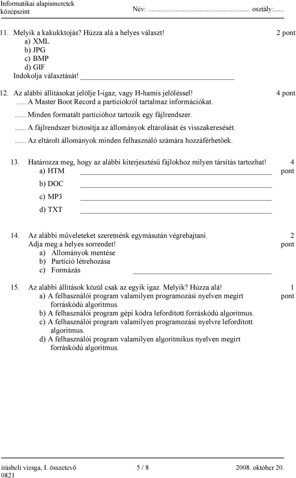 ... Az eltárolt állományok minden felhasználó számára hozzáférhetőek. 13. Határozza meg, hogy az alábbi kiterjesztésű fájlokhoz milyen társítás tartozhat!