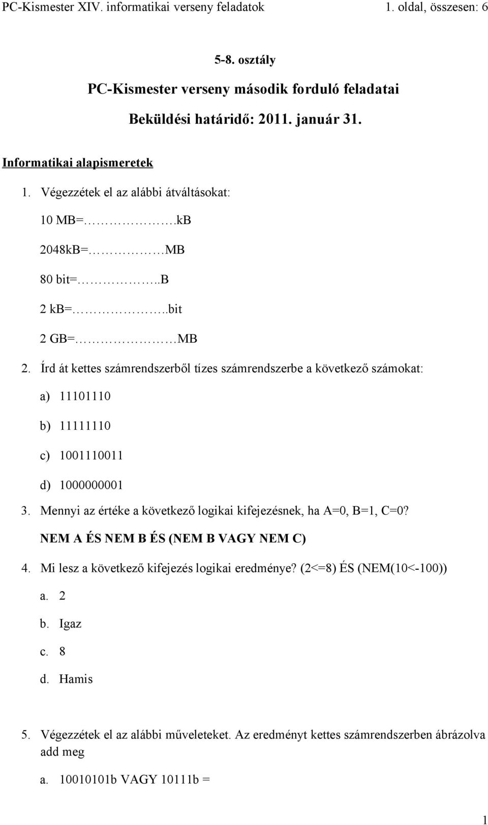 Írd át kettes számrendszerből tízes számrendszerbe a következő számokat: a) 11101110 b) 11111110 c) 1001110011 d) 1000000001 3.