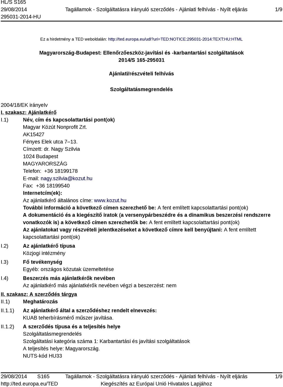 2004/18/EK irányelv I. szakasz: Ajánlatkérő I.1) Név, cím és kapcsolattartási pont(ok) Magyar Közút Nonprofit Zrt. AK15427 Fényes Elek utca 7 13. Címzett: dr.