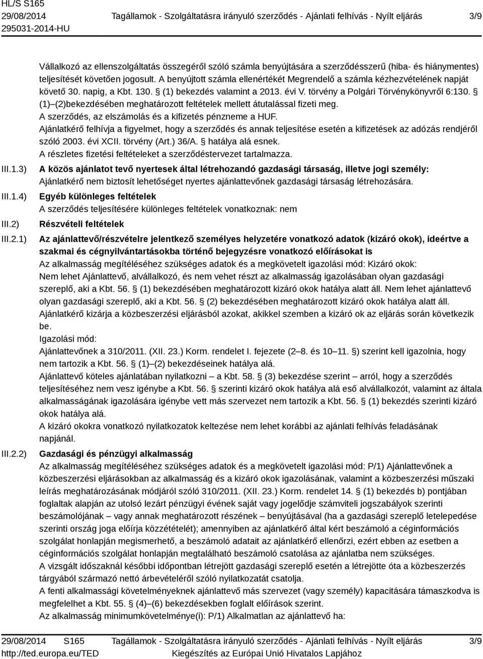 (1) (2)bekezdésében meghatározott feltételek mellett átutalással fizeti meg. A szerződés, az elszámolás és a kifizetés pénzneme a HUF.