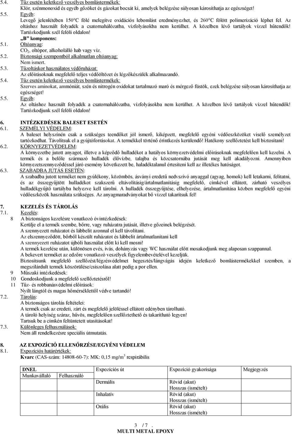 Oltóanyag: CO 2, oltópor, alkoholálló hab vagy víz. 5.2. Biztonsági szempontból alkalmatlan oltóanyag: Nem ismert. 5.3.