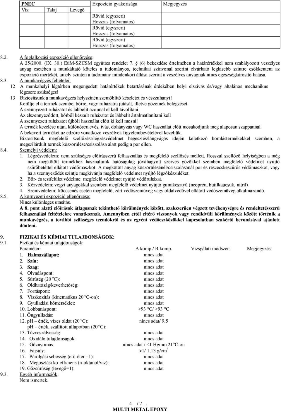 (6) bekezdése értelmében a határértékkel nem szabályozott veszélyes anyag esetében a munkáltató köteles a tudományos, technikai színvonal szerint elvárható legkisebb szintre csökkenteni az expozíció