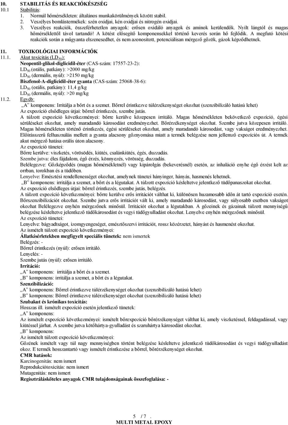 A kötést elősegítő komponensekkel történő keverés során hő fejlődik. A megfutó kötési reakciók során a műgyanta elszenesedhet, és nem azonosított, potenciálisan mérgező gőzök, gázok képződhetnek. 11.