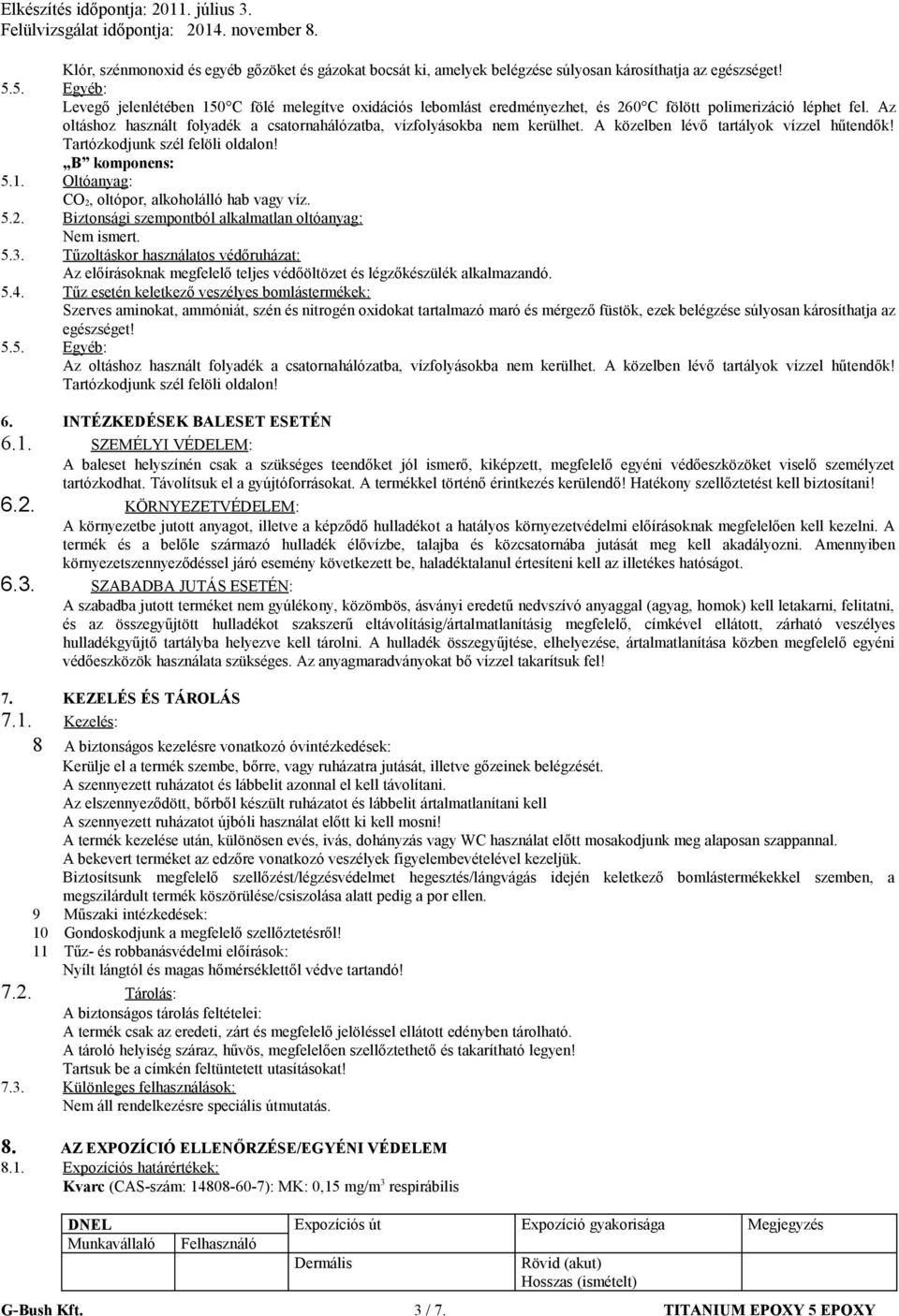 Az oltáshoz használt folyadék a csatornahálózatba, vízfolyásokba nem kerülhet. A közelben lévő tartályok vízzel hűtendők! Tartózkodjunk szél felöli oldalon! 5.1.