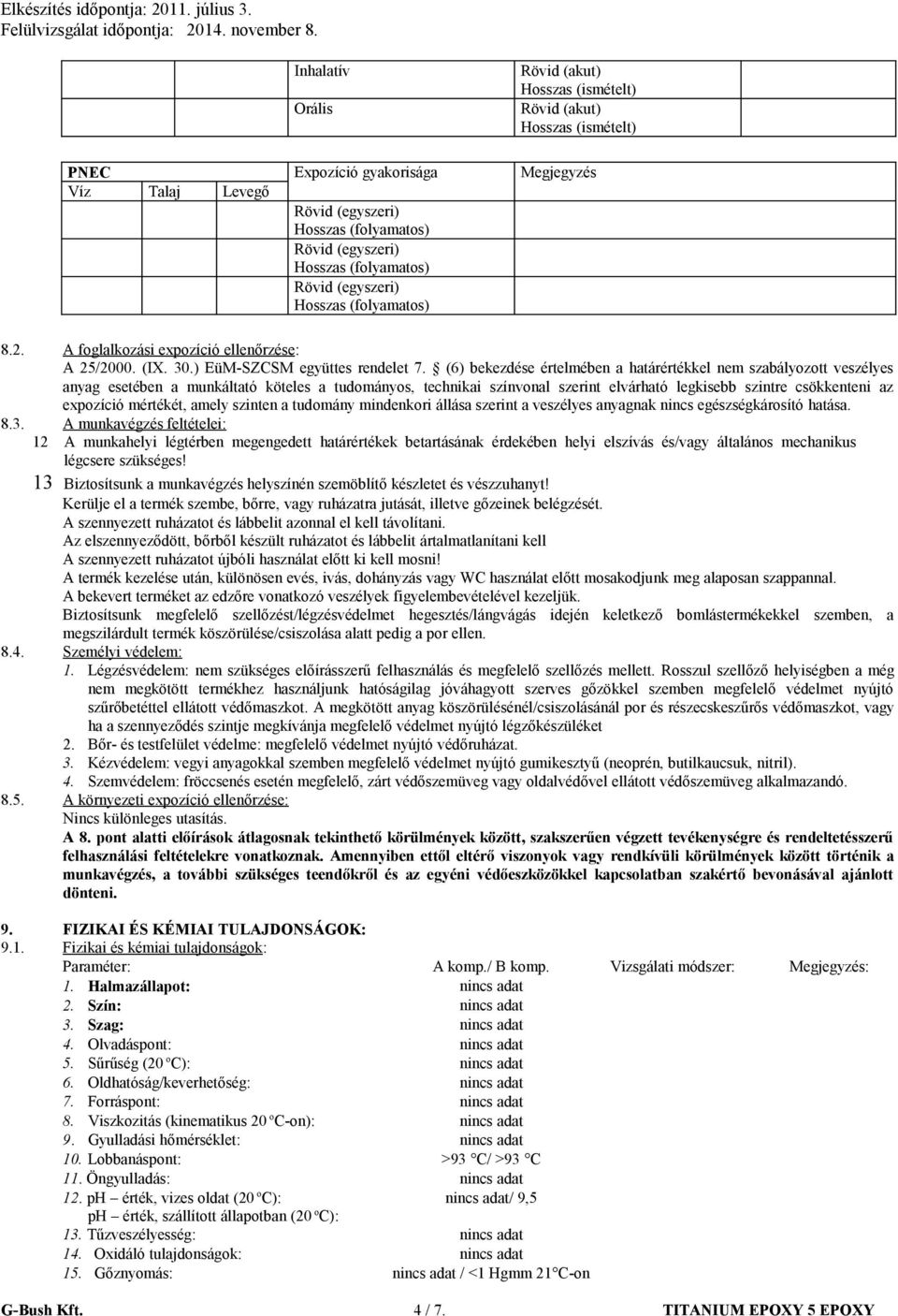 (6) bekezdése értelmében a határértékkel nem szabályozott veszélyes anyag esetében a munkáltató köteles a tudományos, technikai színvonal szerint elvárható legkisebb szintre csökkenteni az expozíció