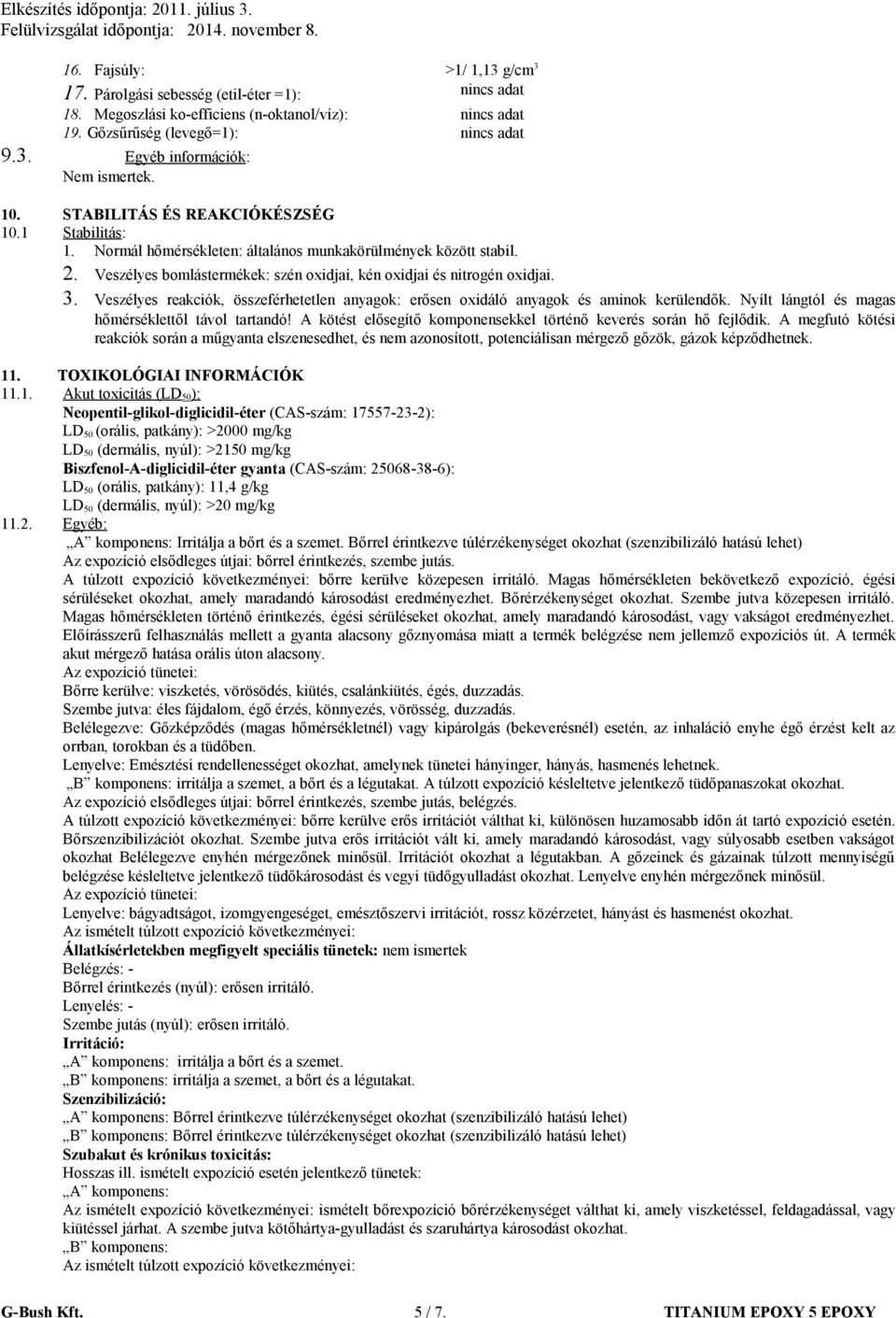 Veszélyes reakciók, összeférhetetlen anyagok: erősen oxidáló anyagok és aminok kerülendők. Nyílt lángtól és magas hőmérséklettől távol tartandó!