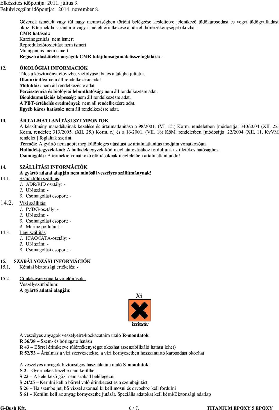 CMR hatások: Karcinogenitás: nem ismert Reprodukciótoxicitás: nem ismert Mutagenitás: nem ismert Regisztrálásköteles anyagok CMR tulajdonságainak összefoglalása: - 12.