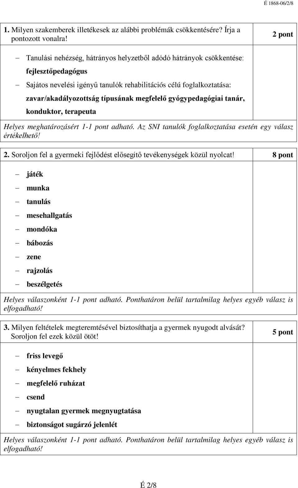 megfelelő gyógypedagógiai tanár, konduktor, terapeuta Helyes meghatározásért 1-1 pont adható. Az SNI tanulók foglalkoztatása esetén egy válasz értékelhető! 2.