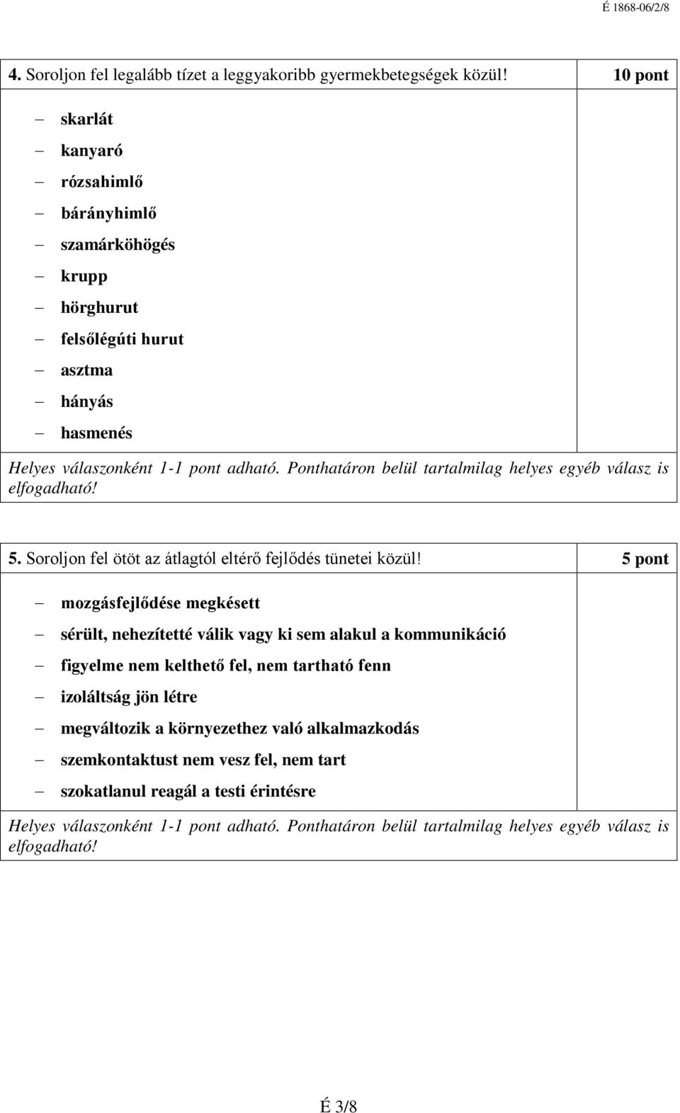 Ponthatáron belül tartalmilag helyes egyéb válasz is 5. Soroljon fel ötöt az átlagtól eltérő fejlődés tünetei közül!