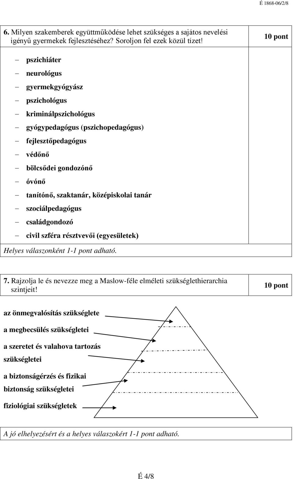 középiskolai tanár szociálpedagógus családgondozó civil szféra résztvevői (egyesületek) Helyes válaszonként 1-1 pont adható. 7.