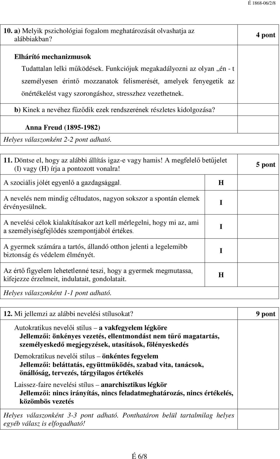 b) Kinek a nevéhez fűződik ezek rendszerének részletes kidolgozása? Anna Freud (1895-1982) Helyes válaszonként 2-2 pont adható. 11. Döntse el, hogy az alábbi állítás igaz-e vagy hamis!