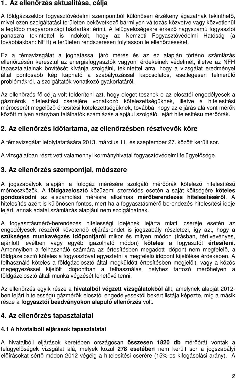 A felügyelőségekre érkező nagyszámú fogyasztói panaszra tekintettel is indokolt, hogy az Nemzeti Fogyasztóvédelmi Hatóság (a továbbiakban: NFH) e területen rendszeresen folytasson le ellenőrzéseket.