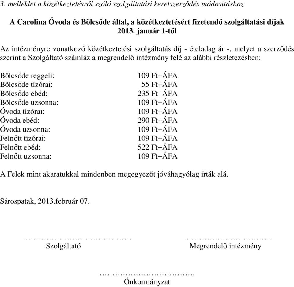 január 1-tıl szerint a számláz a megrendelı intézmény felé az alábbi részletezésben: Bölcsıde reggeli: Bölcsıde tízórai: