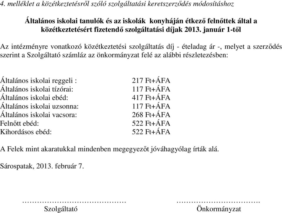 január 1-tıl szerint a számláz az önkormányzat felé az alábbi részletezésben: Általános iskolai reggeli : Általános iskolai tízórai: