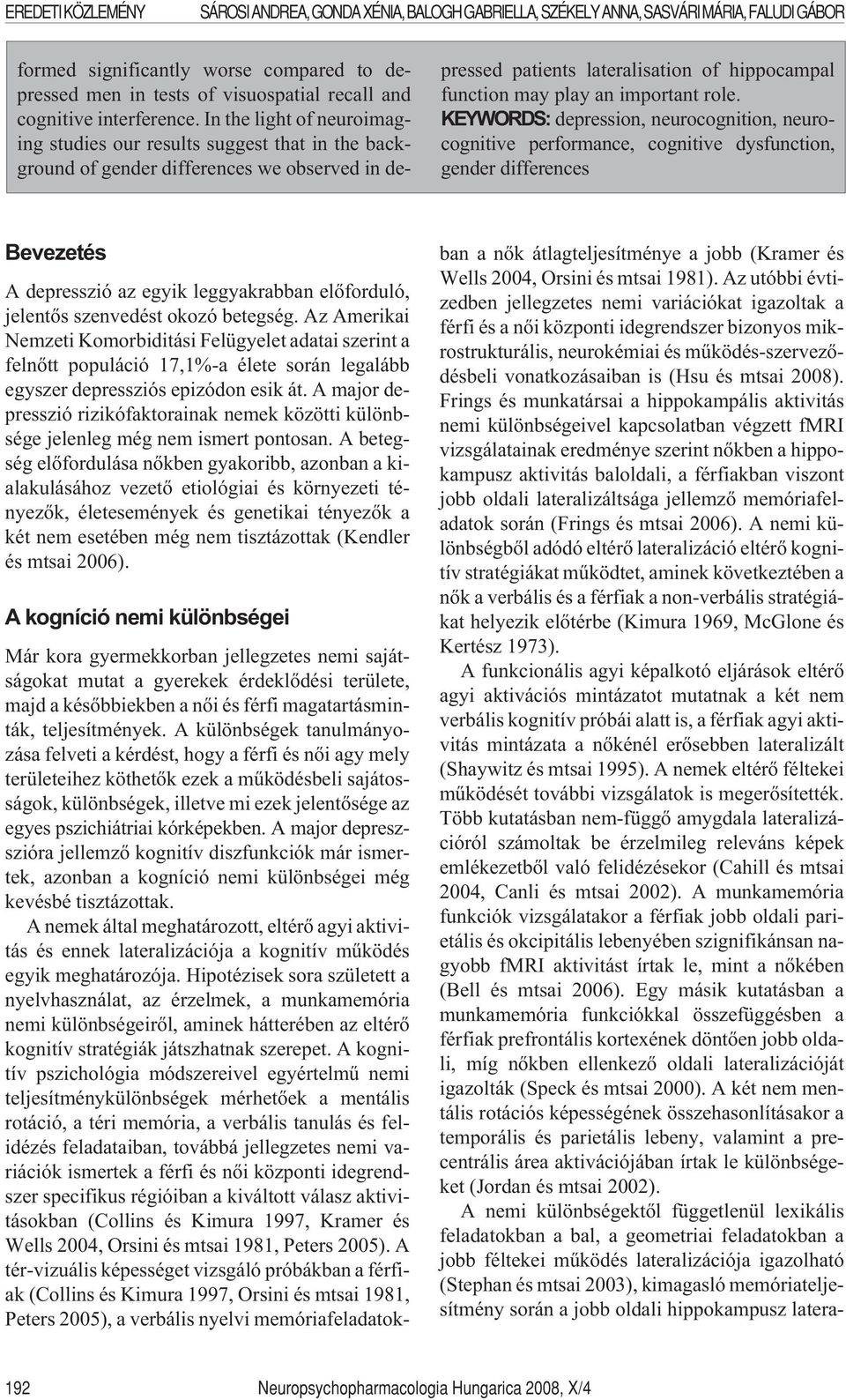 role. KEYWORDS: depression, neurocognition, neurocognitive performance, cognitive dysfunction, gender differences Bevezetés A depresszió az egyik leggyakrabban elõforduló, jelentõs szenvedést okozó