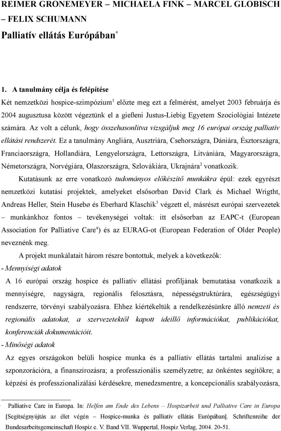 Szociológiai Intézete számára. Az volt a célunk, hogy összehasonlítva vizsgáljuk meg 16 európai ország palliatív ellátási rendszerét.