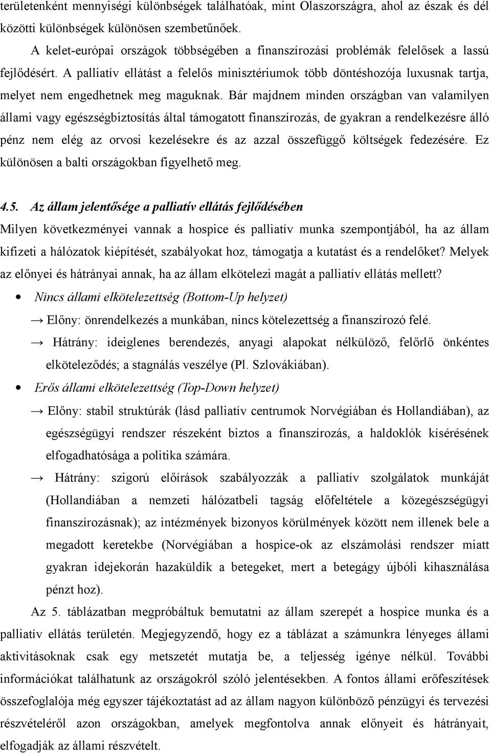 A palliatív ellátást a felelős minisztériumok több döntéshozója luxusnak tartja, melyet nem engedhetnek meg maguknak.