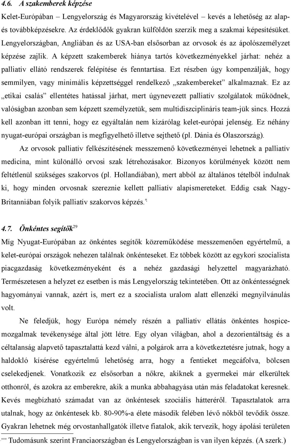 A képzett szakemberek hiánya tartós következményekkel járhat: nehéz a palliatív ellátó rendszerek felépítése és fenntartása.