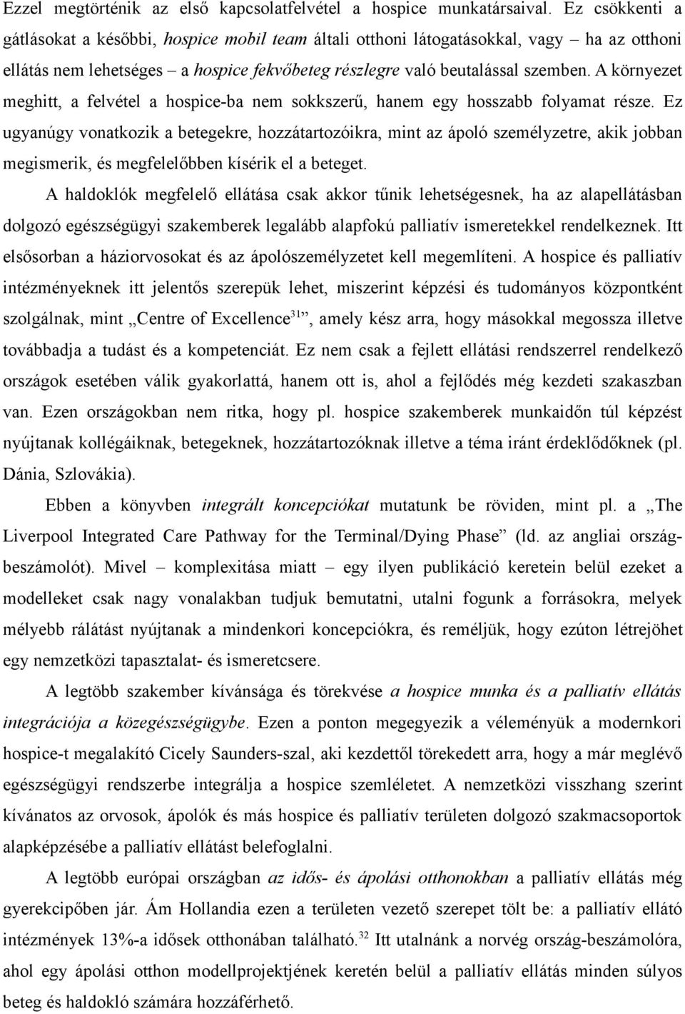 A környezet meghitt, a felvétel a hospice-ba nem sokkszerű, hanem egy hosszabb folyamat része.