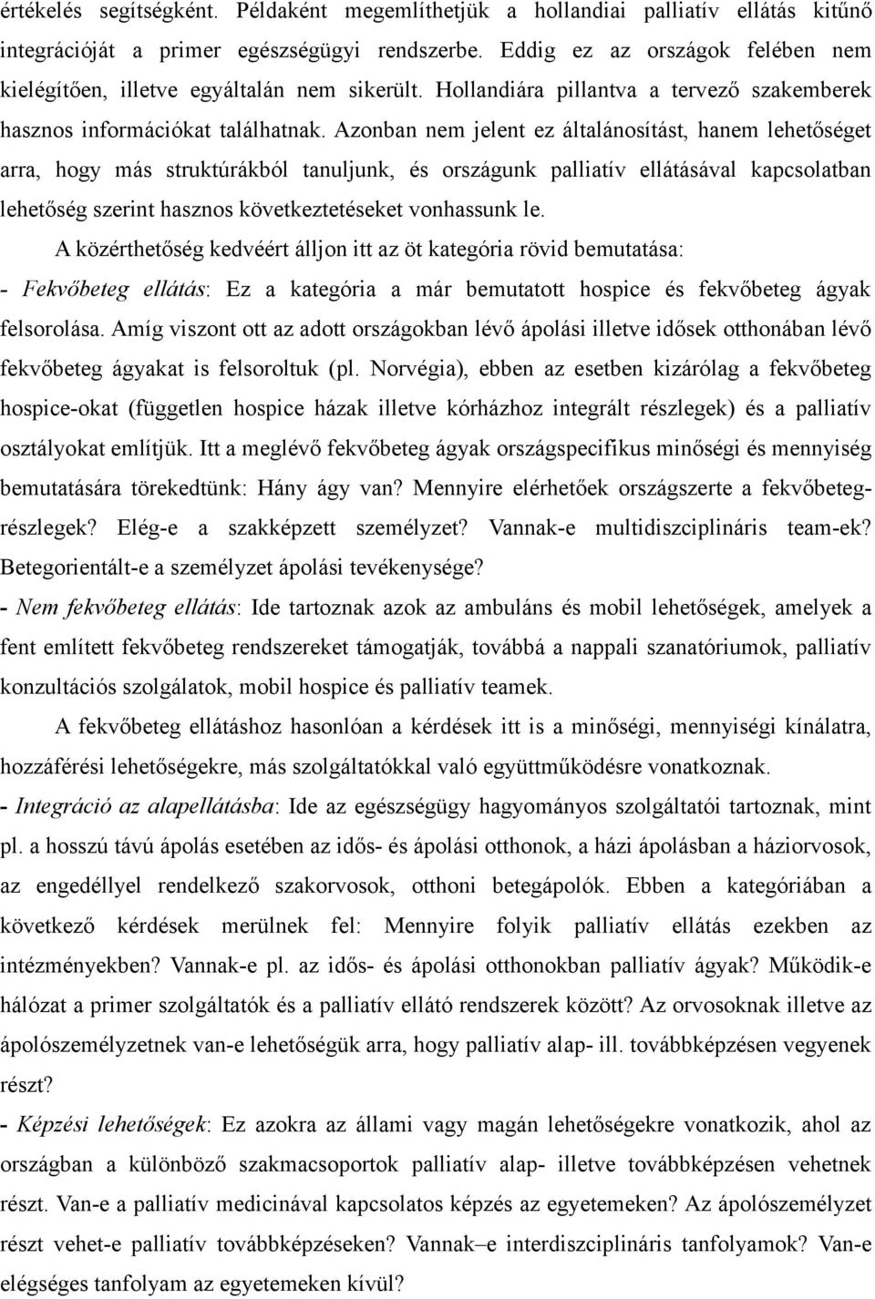 Azonban nem jelent ez általánosítást, hanem lehetőséget arra, hogy más struktúrákból tanuljunk, és országunk palliatív ellátásával kapcsolatban lehetőség szerint hasznos következtetéseket vonhassunk