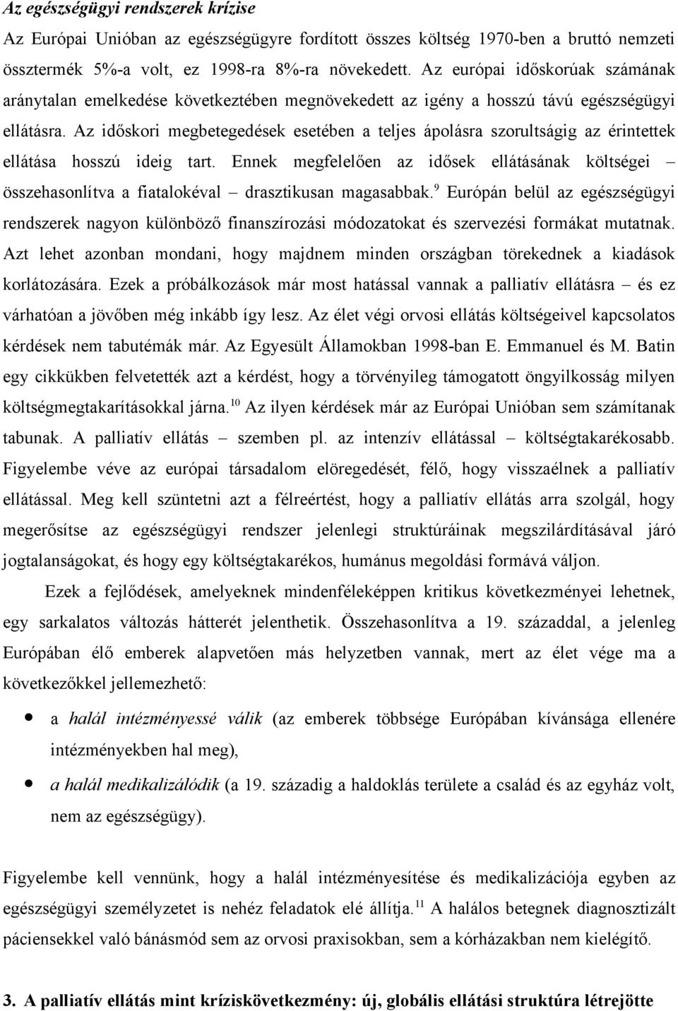 Az időskori megbetegedések esetében a teljes ápolásra szorultságig az érintettek ellátása hosszú ideig tart.