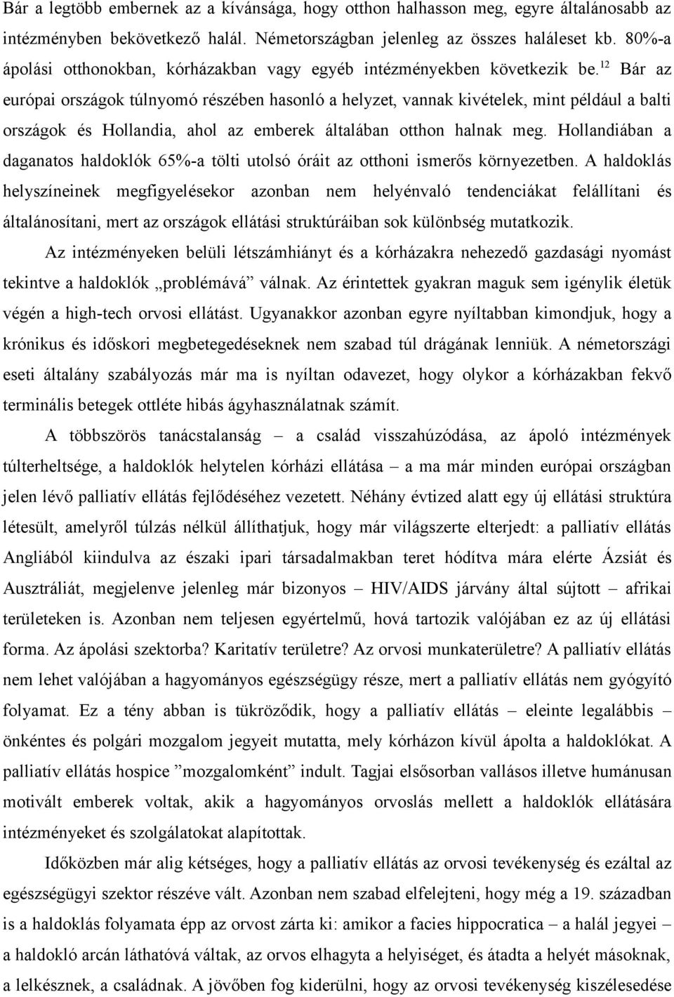 12 Bár az európai országok túlnyomó részében hasonló a helyzet, vannak kivételek, mint például a balti országok és Hollandia, ahol az emberek általában otthon halnak meg.