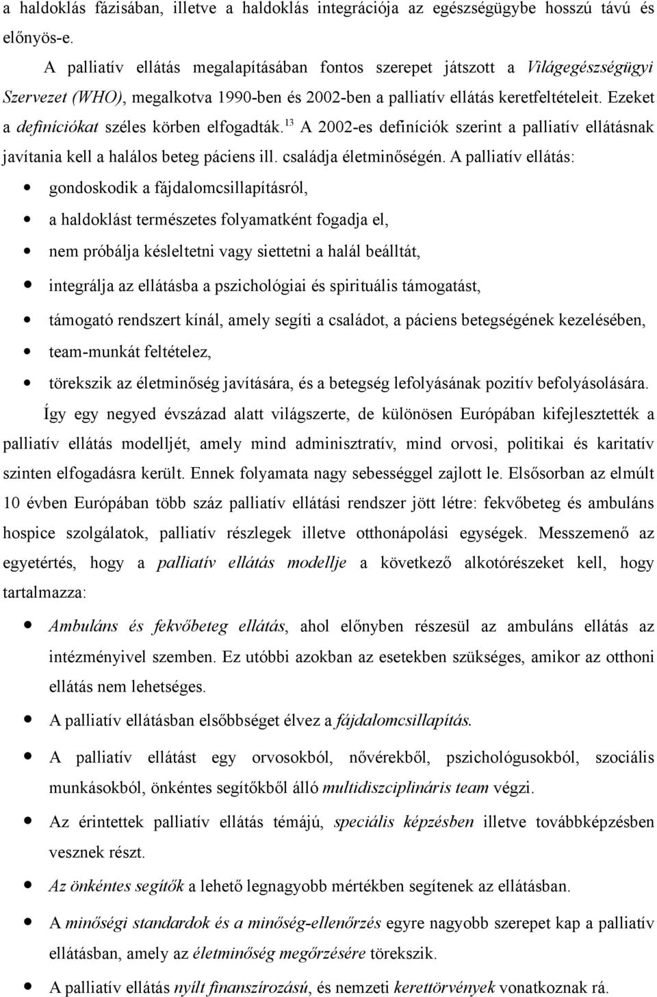 Ezeket a definíciókat széles körben elfogadták. 13 A 2002-es definíciók szerint a palliatív ellátásnak javítania kell a halálos beteg páciens ill. családja életminőségén.