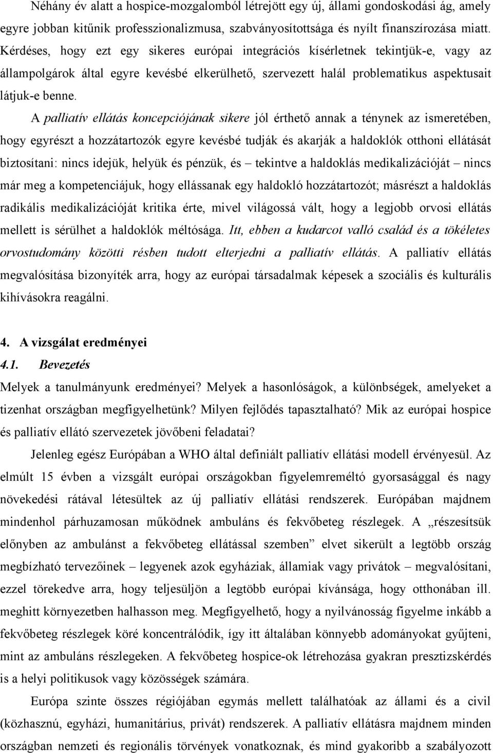 A palliatív ellátás koncepciójának sikere jól érthető annak a ténynek az ismeretében, hogy egyrészt a hozzátartozók egyre kevésbé tudják és akarják a haldoklók otthoni ellátását biztosítani: nincs