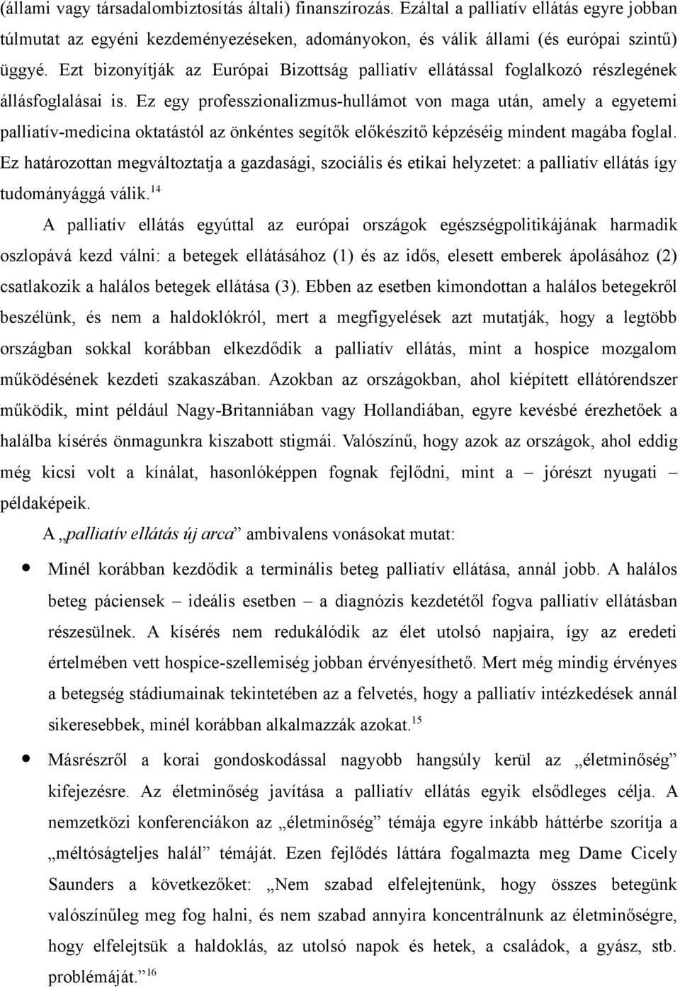 Ez egy professzionalizmus-hullámot von maga után, amely a egyetemi palliatív-medicina oktatástól az önkéntes segítők előkészítő képzéséig mindent magába foglal.