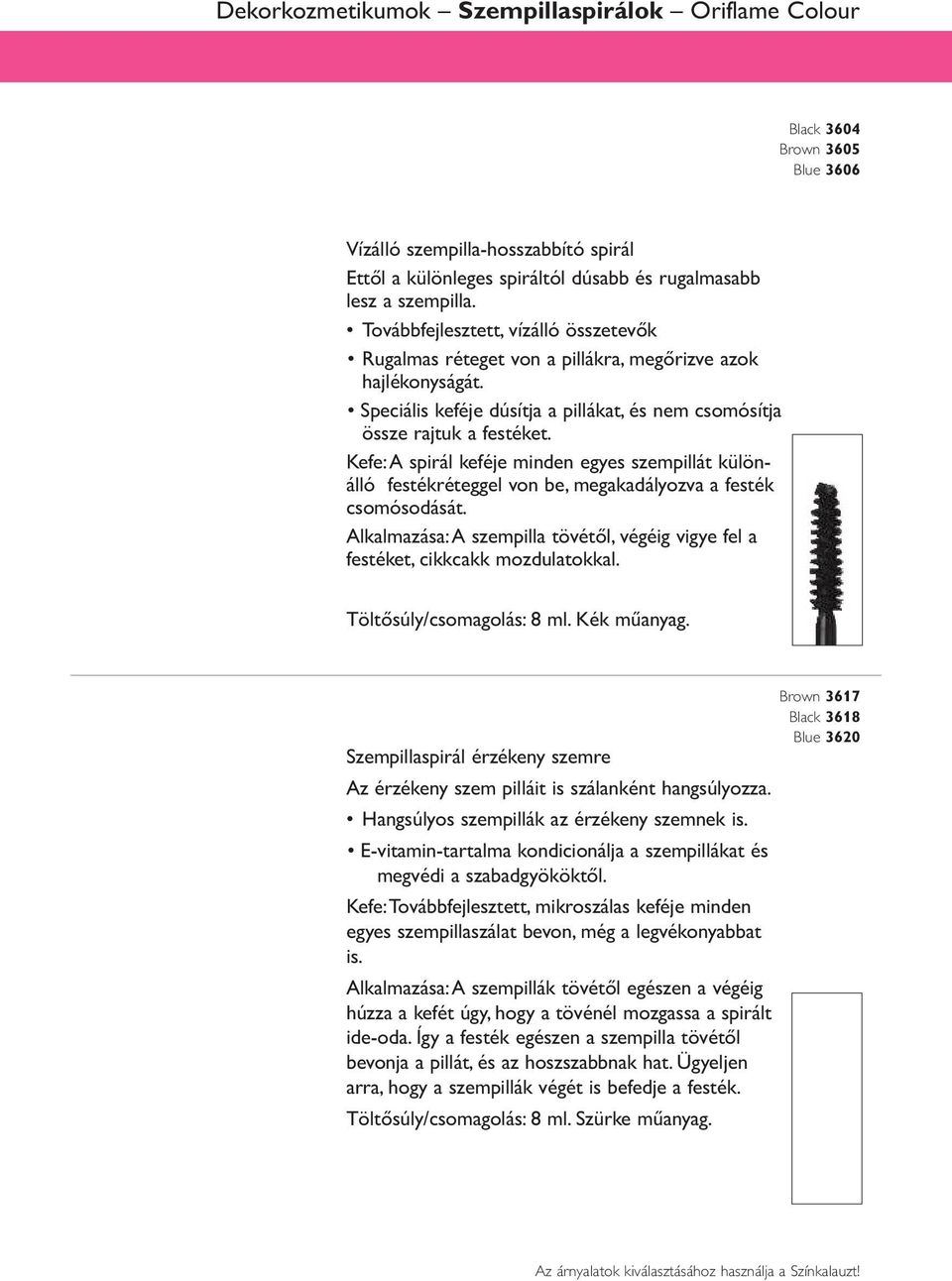 Kefe: A spirál keféje minden egyes szempillát különálló festékréteggel von be, megakadályozva a festék csomósodását.