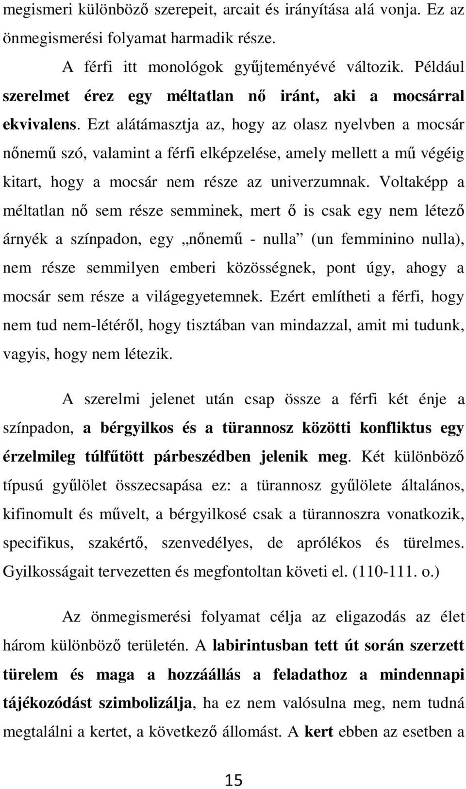 Ezt alátámasztja az, hogy az olasz nyelvben a mocsár nőnemű szó, valamint a férfi elképzelése, amely mellett a mű végéig kitart, hogy a mocsár nem része az univerzumnak.