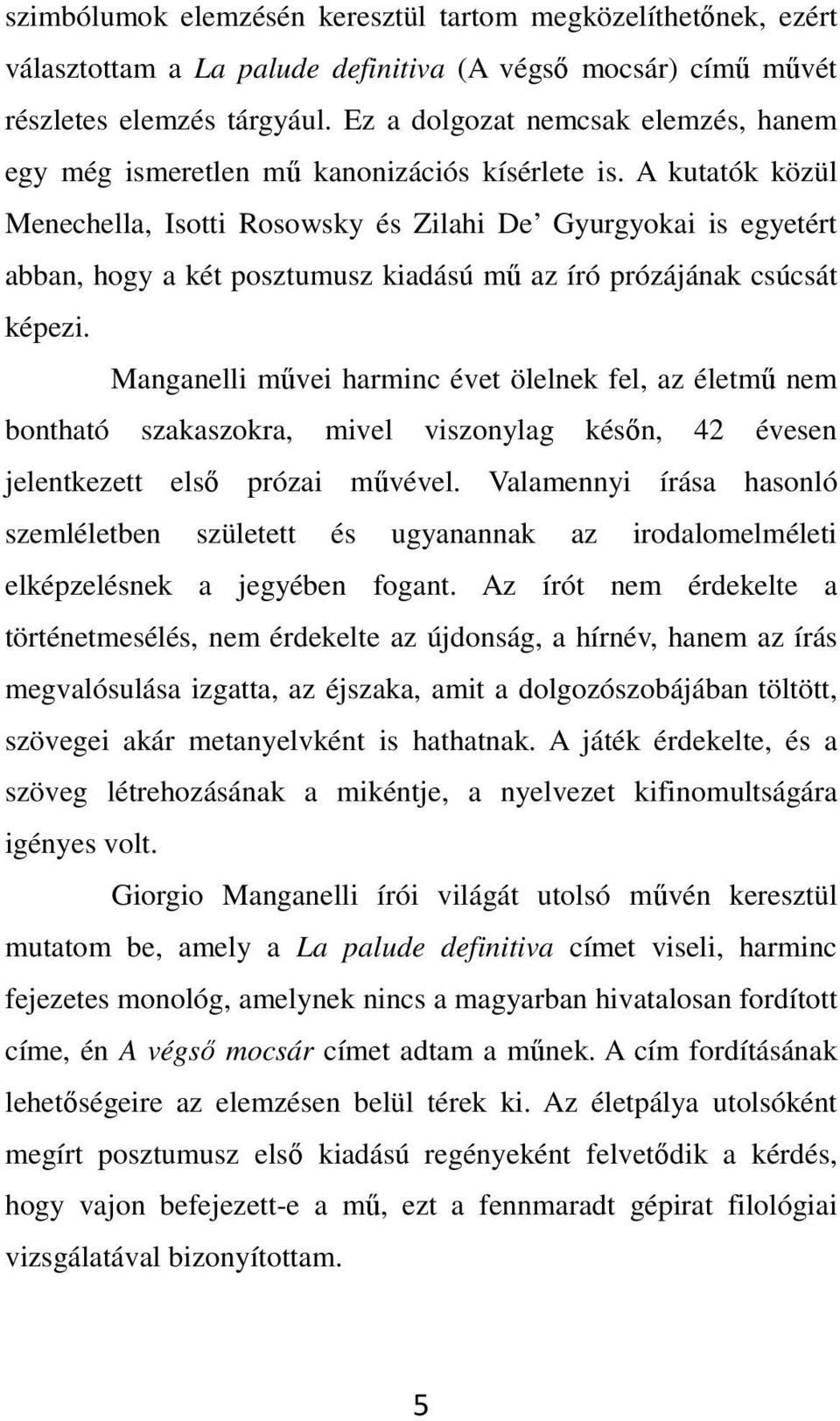 A kutatók közül Menechella, Isotti Rosowsky és Zilahi De Gyurgyokai is egyetért abban, hogy a két posztumusz kiadású mű az író prózájának csúcsát képezi.