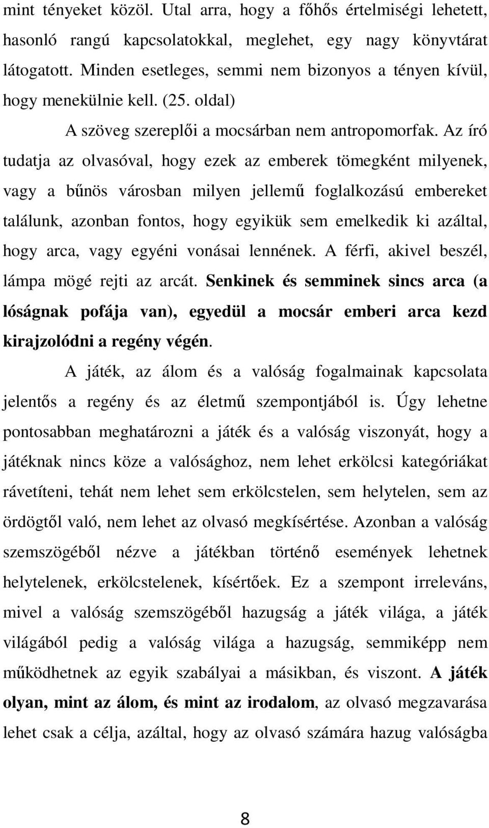 Az író tudatja az olvasóval, hogy ezek az emberek tömegként milyenek, vagy a bűnös városban milyen jellemű foglalkozású embereket találunk, azonban fontos, hogy egyikük sem emelkedik ki azáltal, hogy