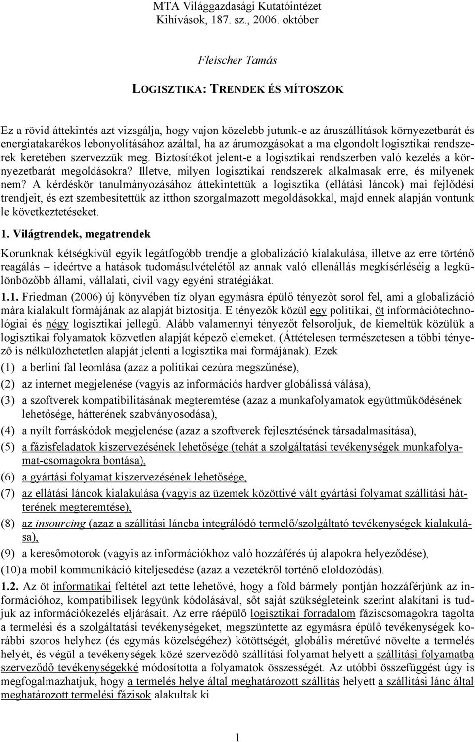 azáltal, ha az árumozgásokat a ma elgondolt logisztikai rendszerek keretében szervezzük meg. Biztosítékot jelent-e a logisztikai rendszerben való kezelés a környezetbarát megoldásokra?