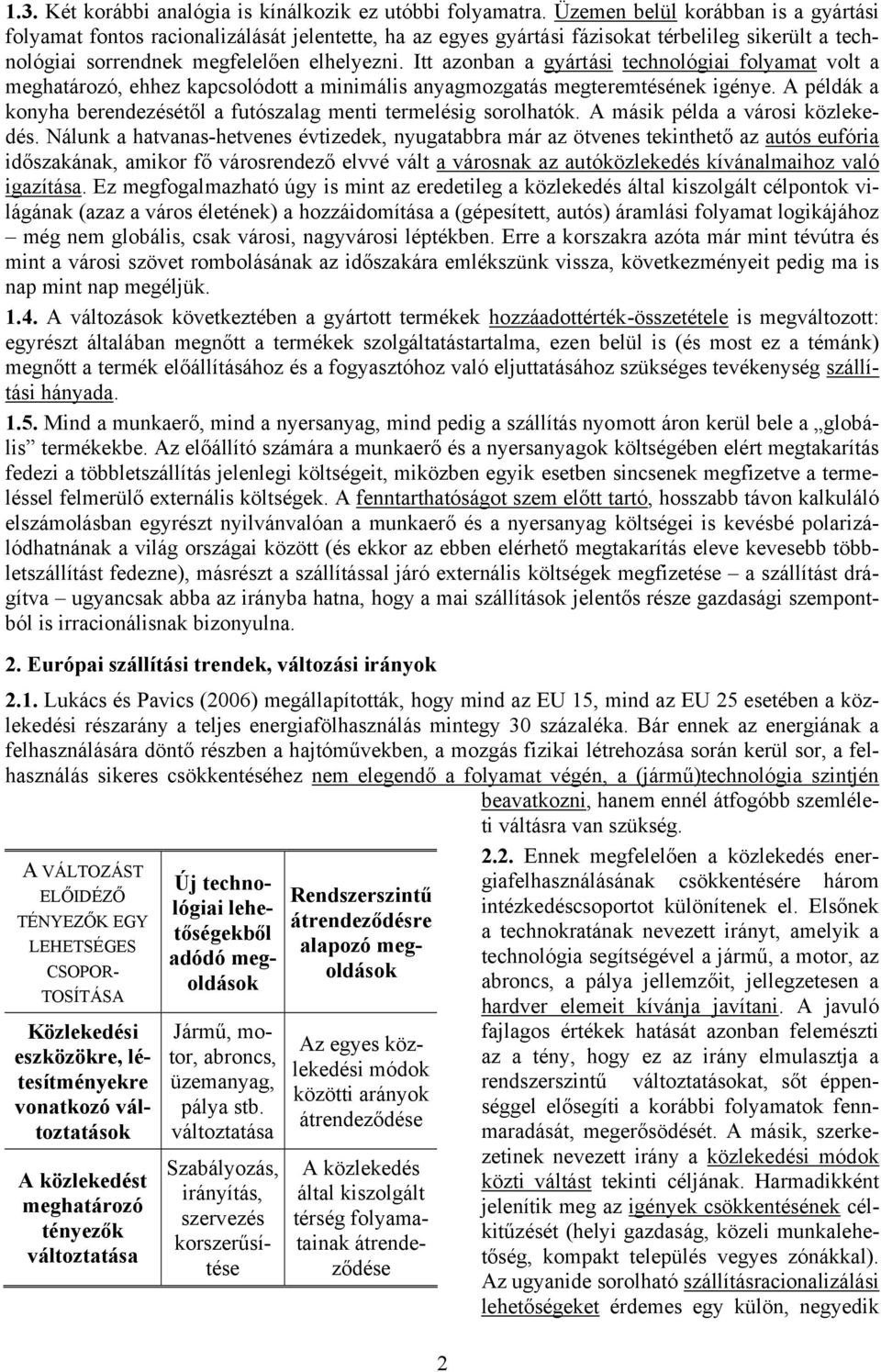 Itt azonban a gyártási technológiai folyamat volt a meghatározó, ehhez kapcsolódott a minimális anyagmozgatás megteremtésének igénye.