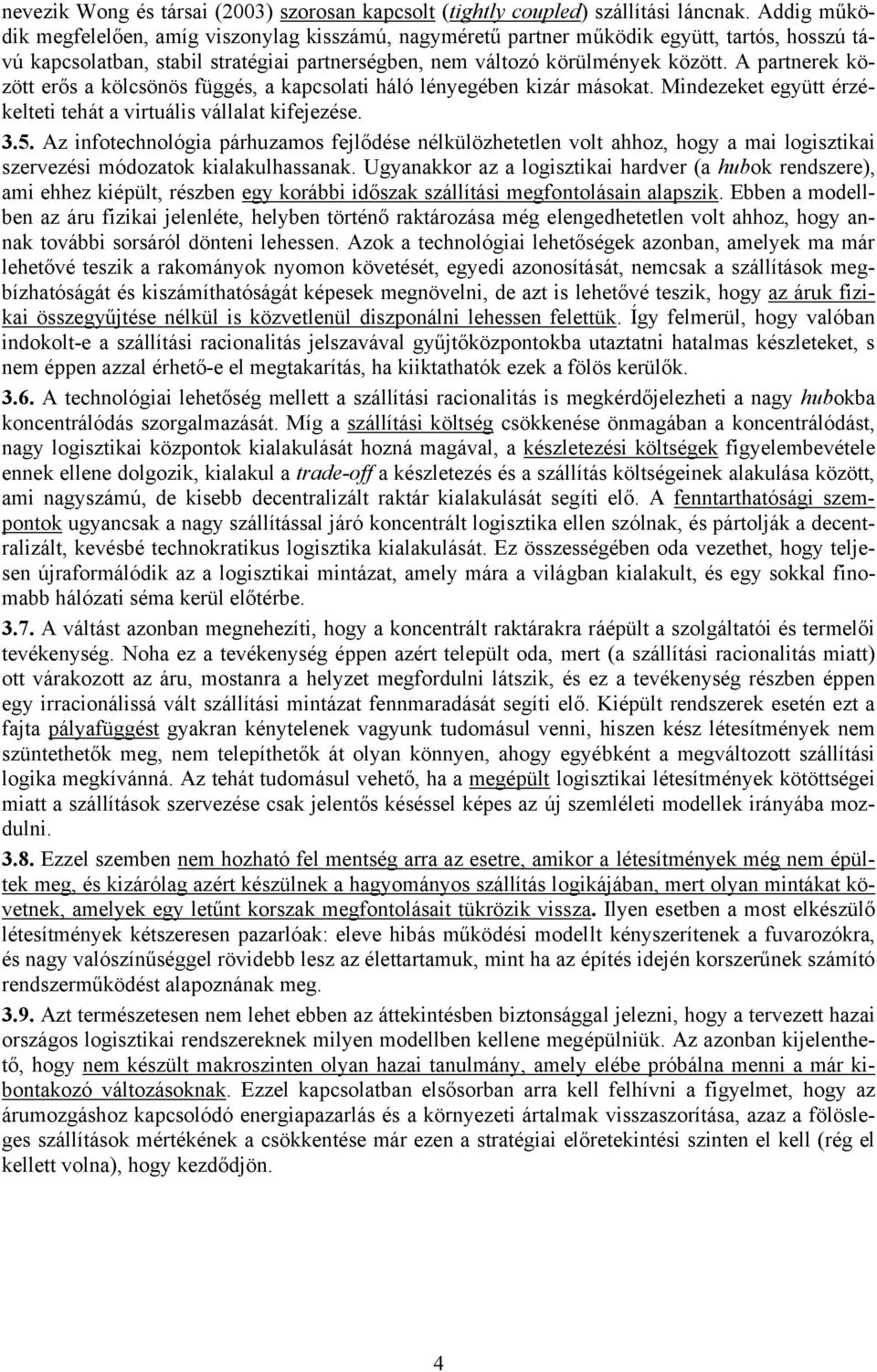 A partnerek között erős a kölcsönös függés, a kapcsolati háló lényegében kizár másokat. Mindezeket együtt érzékelteti tehát a virtuális vállalat kifejezése. 3.5.