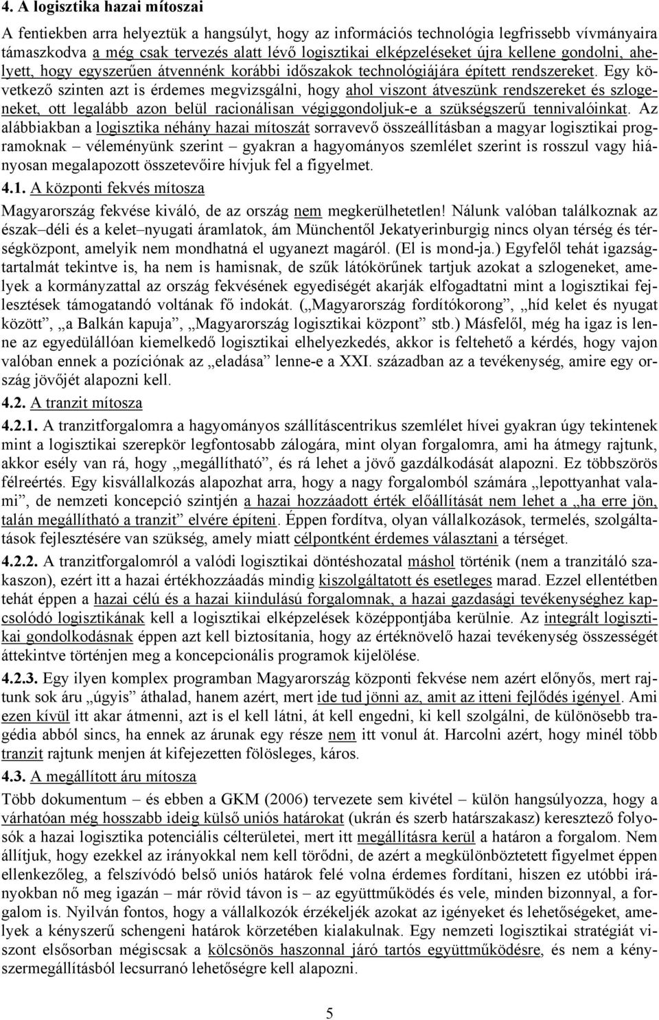 Egy következő szinten azt is érdemes megvizsgálni, hogy ahol viszont átveszünk rendszereket és szlogeneket, ott legalább azon belül racionálisan végiggondoljuk-e a szükségszerű tennivalóinkat.