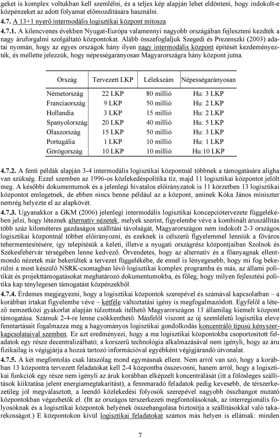 Alább összefoglaljuk Szegedi és Prezenszki (2003) adatai nyomán, hogy az egyes országok hány ilyen nagy intermodális központ építését kezdeményezték, és mellette jelezzük, hogy népességarányosan