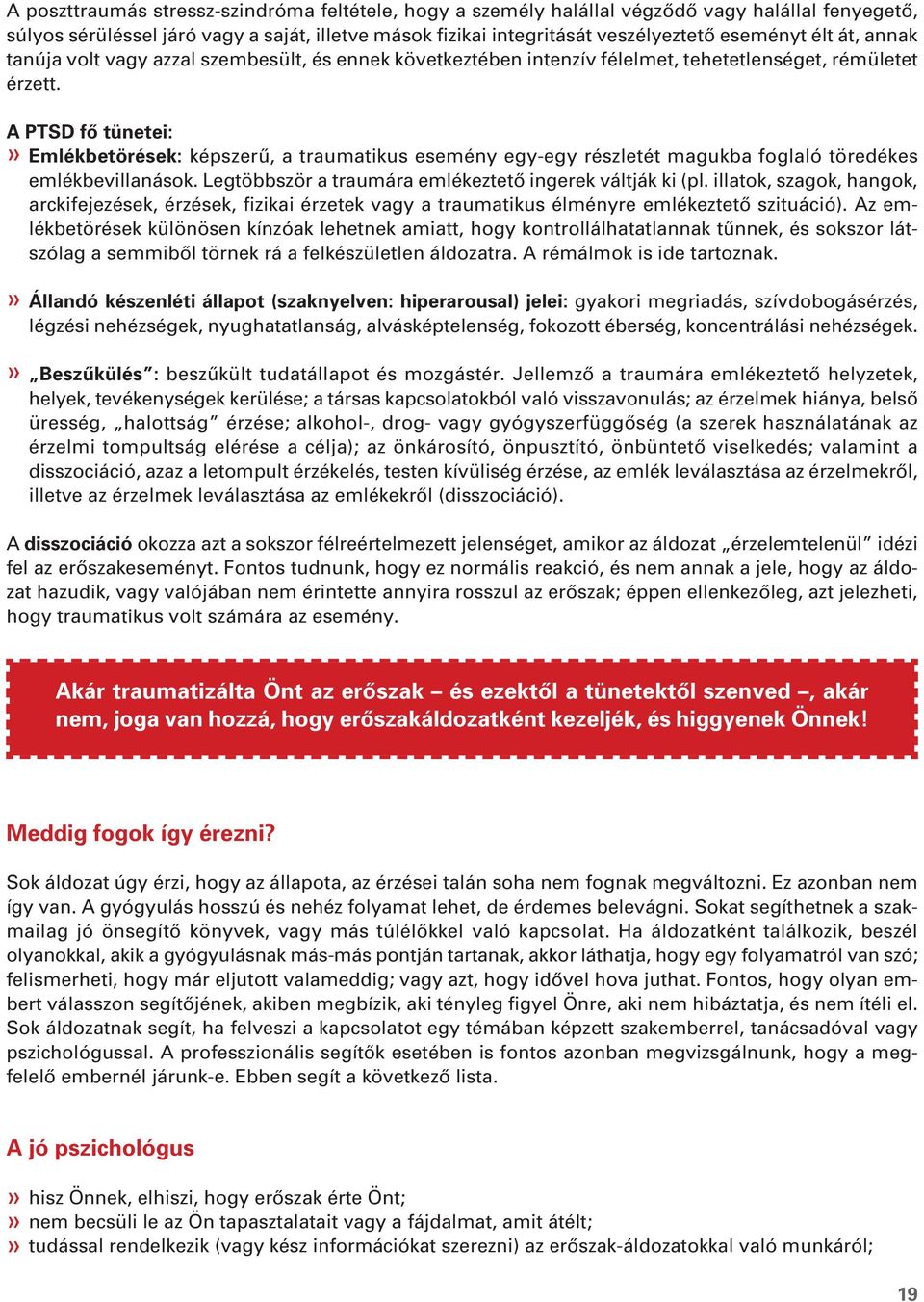 A PTSD fô tünetei:» Emlékbetörések: képszerû, a traumatikus esemény egy-egy részletét magukba foglaló töredékes emlékbevillanások. Legtöbbször a traumára emlékeztetô ingerek váltják ki (pl.