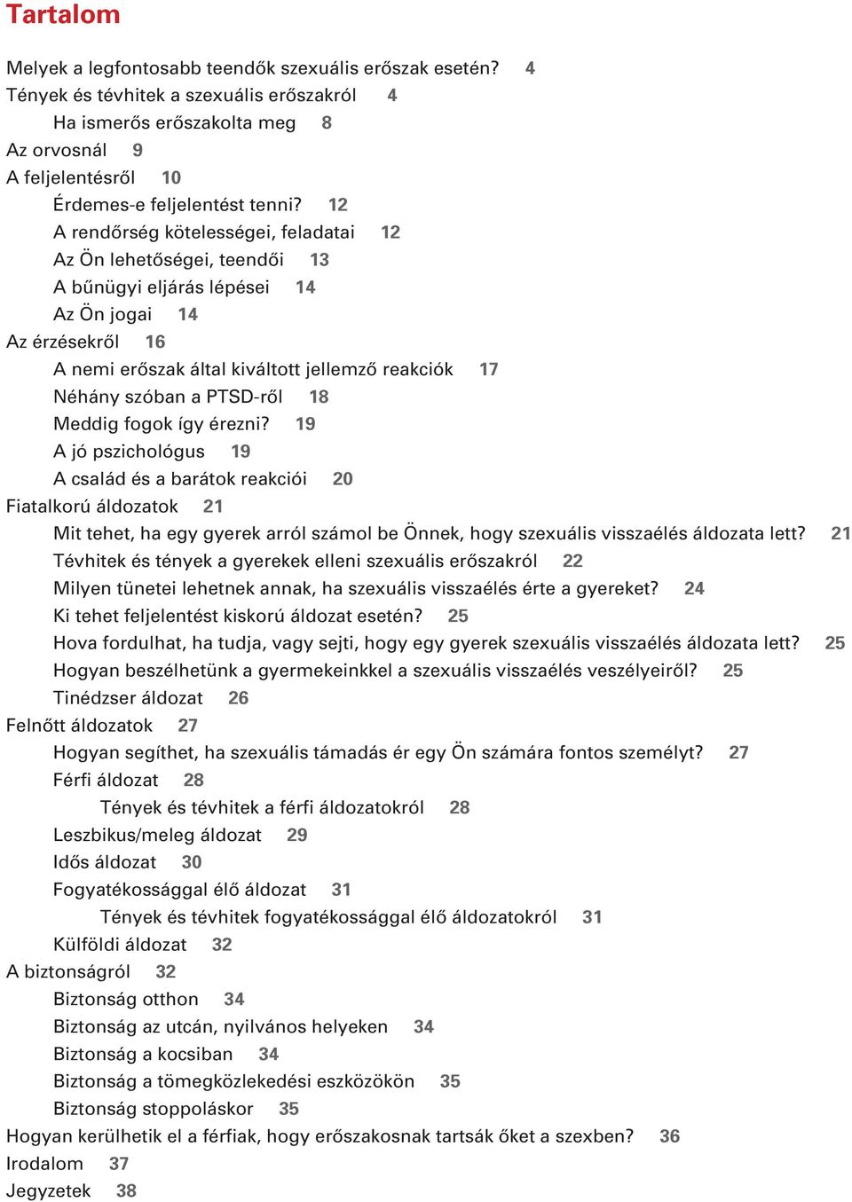 12 A rendôrség kötelességei, feladatai 12 Az Ön lehetôségei, teendôi 13 A bûnügyi eljárás lépései 14 Az Ön jogai 14 Az érzésekrôl 16 A nemi erôszak által kiváltott jellemzô reakciók 17 Néhány szóban