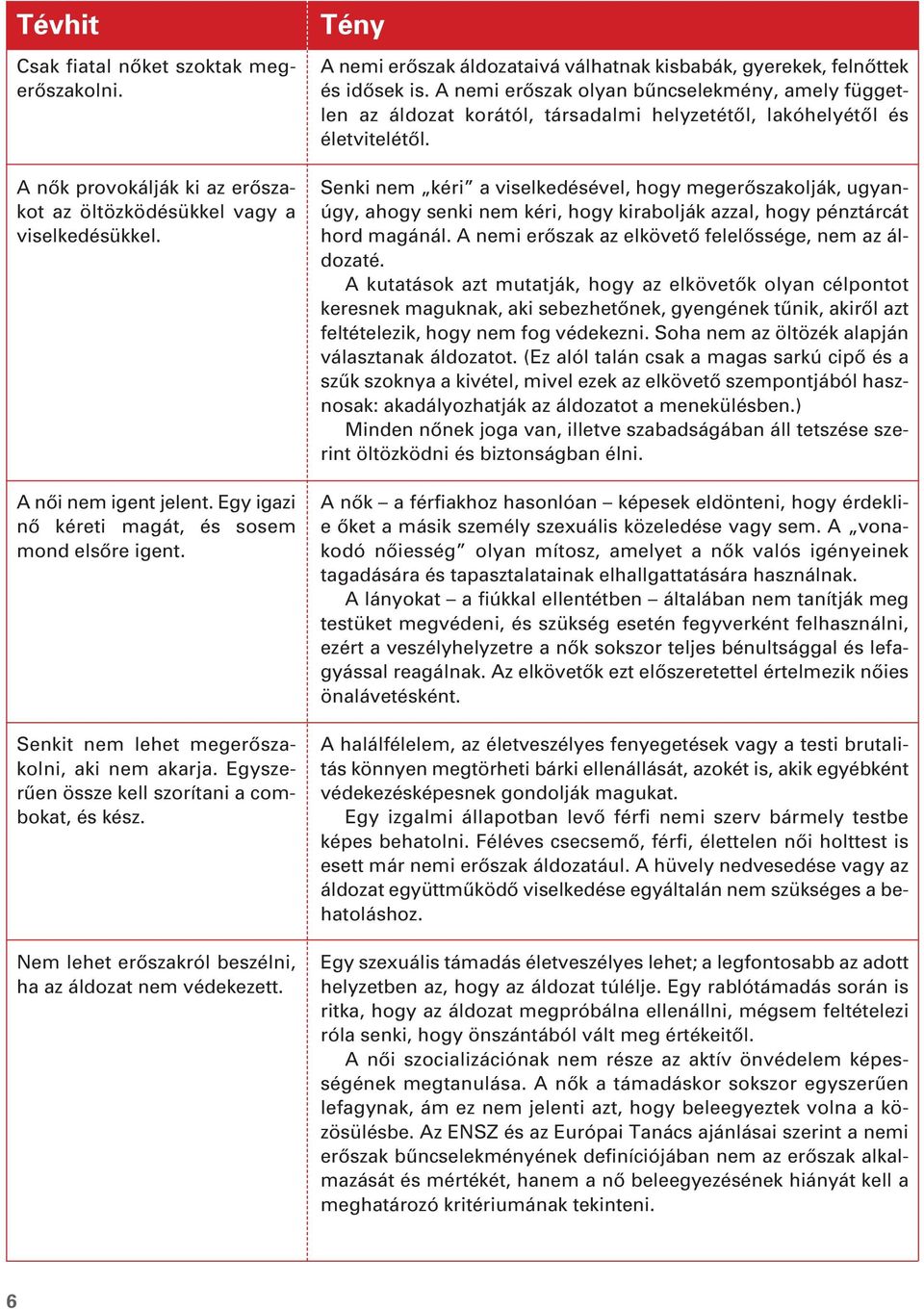 Nem lehet erôszakról beszélni, ha az áldozat nem védekezett. Tény A nemi erôszak áldozataivá válhatnak kisbabák, gyerekek, felnôttek és idôsek is.