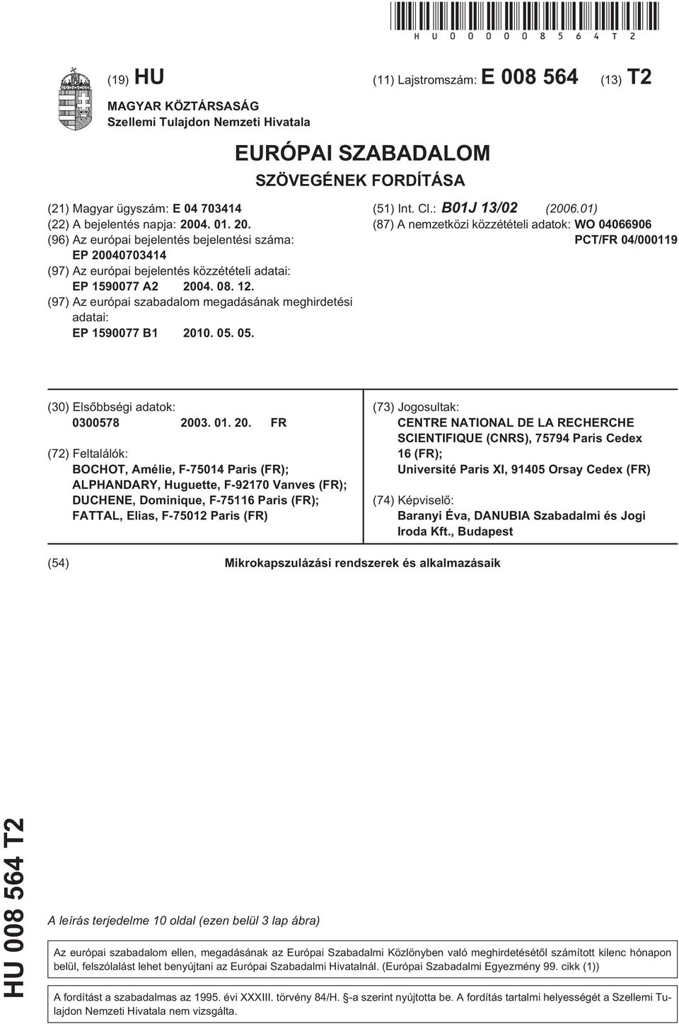 2004. 01. 20. (96) Az európai bejelentés bejelentési száma: EP 20040703414 (97) Az európai bejelentés közzétételi adatai: EP 1590077 A2 2004. 08. 12.
