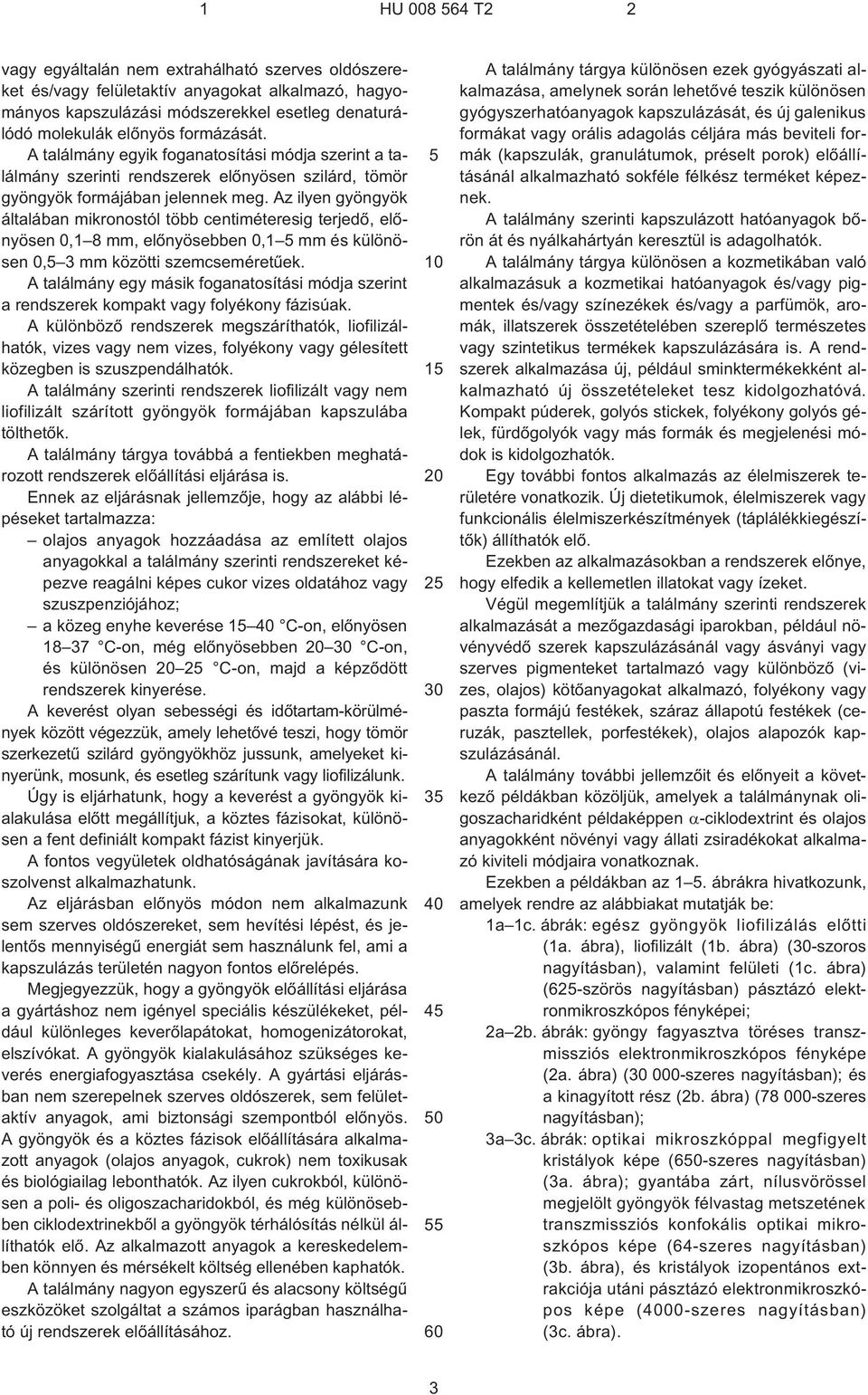 Az ilyen gyöngyök általában mikronostól több centiméteresig terjedõ, elõnyösen 0,1 8 mm, elõnyösebben 0,1 5 mm és különösen 0,5 3 mm közötti szemcseméretûek.