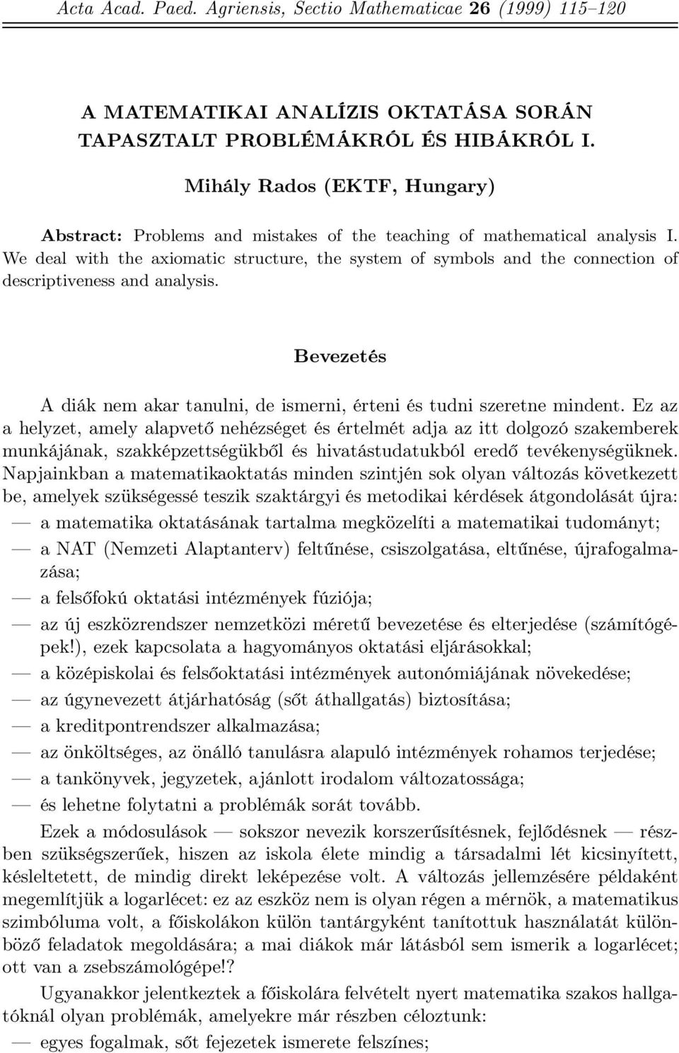 We deal with the axiomatic structure, the system of symbols and the connection of descriptiveness and analysis. Bevezetés A diák nem akar tanulni, de ismerni, érteni és tudni szeretne mindent.