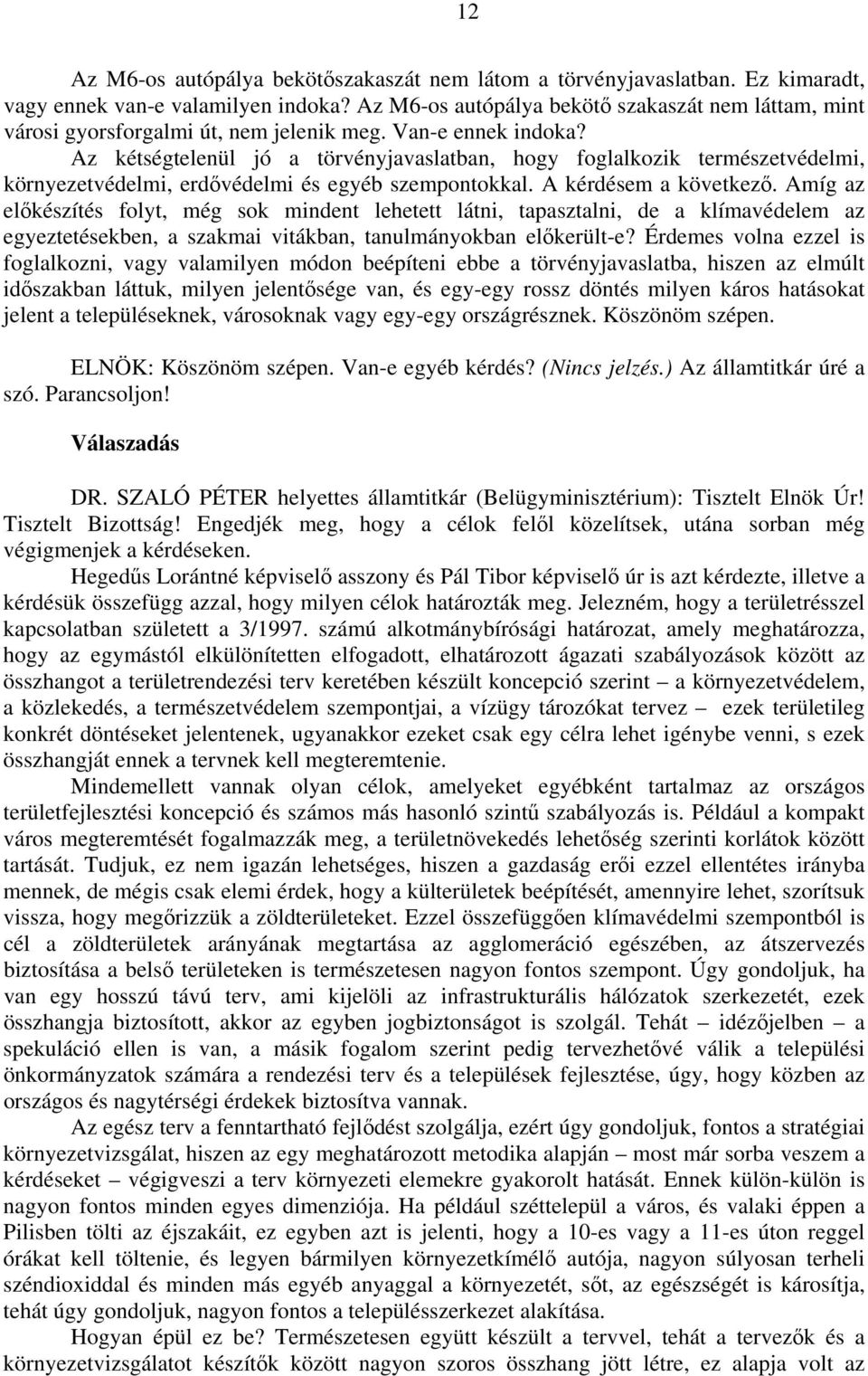 Az kétségtelenül jó a törvényjavaslatban, hogy foglalkozik természetvédelmi, környezetvédelmi, erdővédelmi és egyéb szempontokkal. A kérdésem a következő.