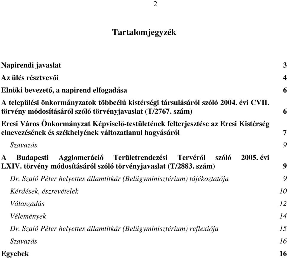 szám) 6 Ercsi Város Önkormányzat Képviselő-testületének felterjesztése az Ercsi Kistérség elnevezésének és székhelyének változatlanul hagyásáról 7 Szavazás 9 A Budapesti Agglomeráció