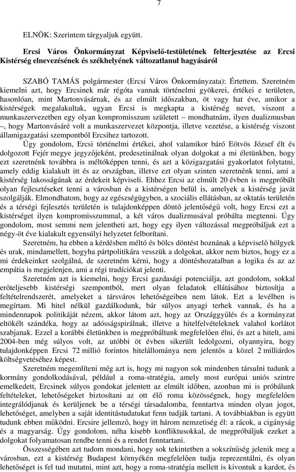 Szeretném kiemelni azt, hogy Ercsinek már régóta vannak történelmi gyökerei, értékei e területen, hasonlóan, mint Martonvásárnak, és az elmúlt időszakban, öt vagy hat éve, amikor a kistérségek