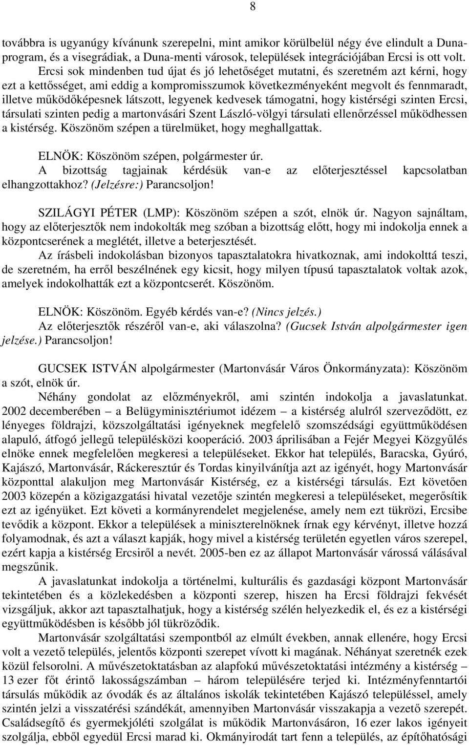 látszott, legyenek kedvesek támogatni, hogy kistérségi szinten Ercsi, társulati szinten pedig a martonvásári Szent László-völgyi társulati ellenőrzéssel működhessen a kistérség.