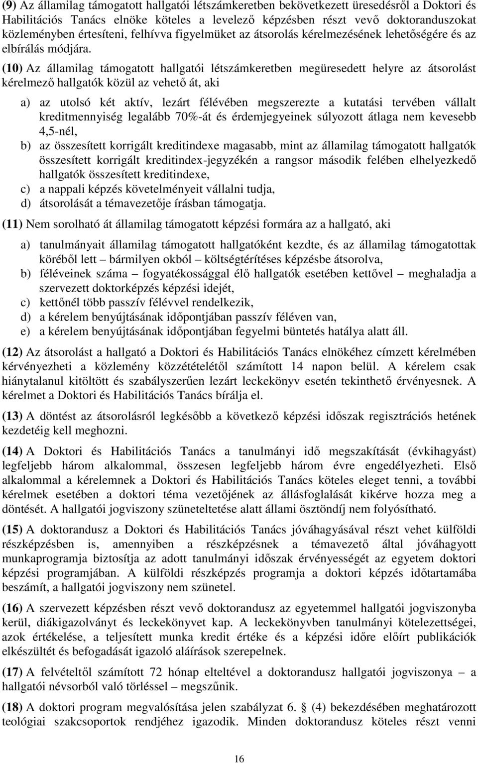 (10) Az államilag támogatott hallgatói létszámkeretben megüresedett helyre az átsorolást kérelmező hallgatók közül az vehető át, aki a) az utolsó két aktív, lezárt félévében megszerezte a kutatási