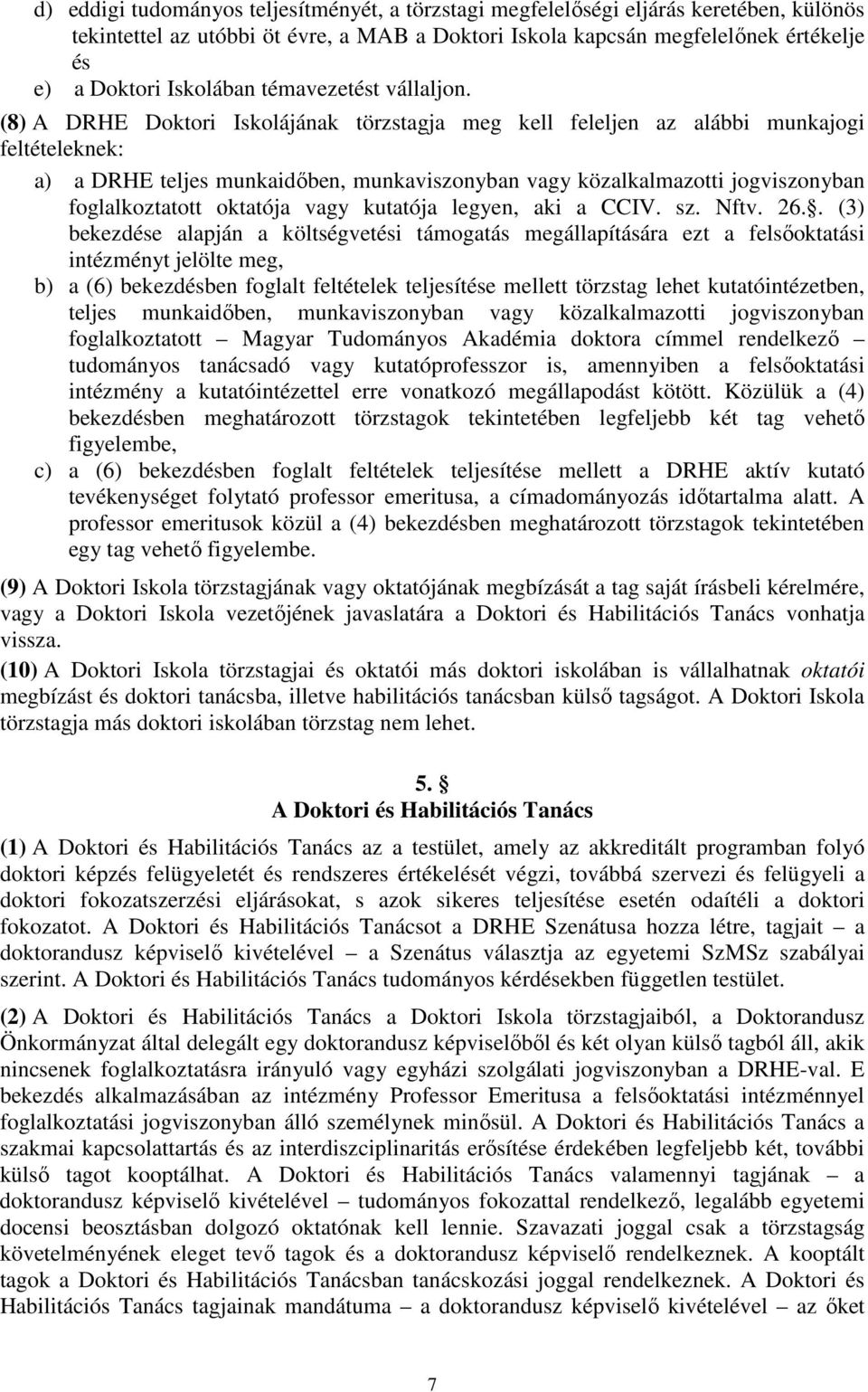 (8) A DRHE Doktori Iskolájának törzstagja meg kell feleljen az alábbi munkajogi feltételeknek: a) a DRHE teljes munkaidőben, munkaviszonyban vagy közalkalmazotti jogviszonyban foglalkoztatott